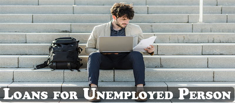 Loans for Unemployed Person: Things You Must Know About It